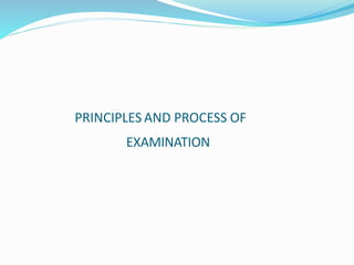 PRINCIPLES AND PROCESS OF
EXAMINATION
 