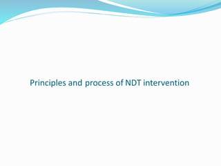 Principles and process of NDT intervention
 