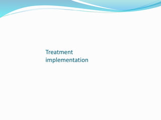 Treatment
implementation
 