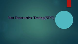 Non Destructive Testing(NDT)
 