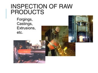 INSPECTION OF RAW
PRODUCTS
Forgings,
Castings,
Extrusions,
etc.

 