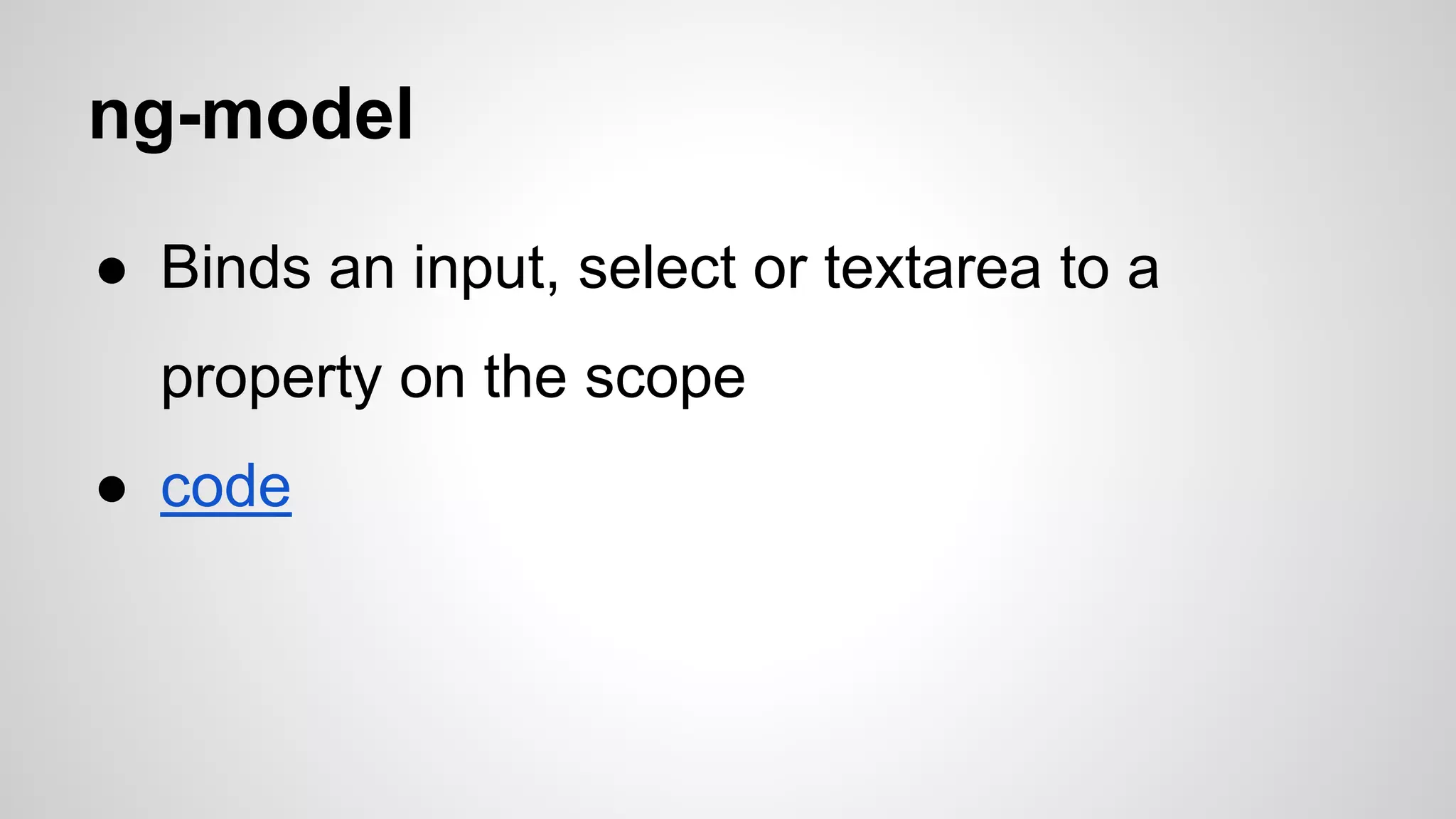 ng-model ● Binds an input, select or textarea to a property on the scope ● code 