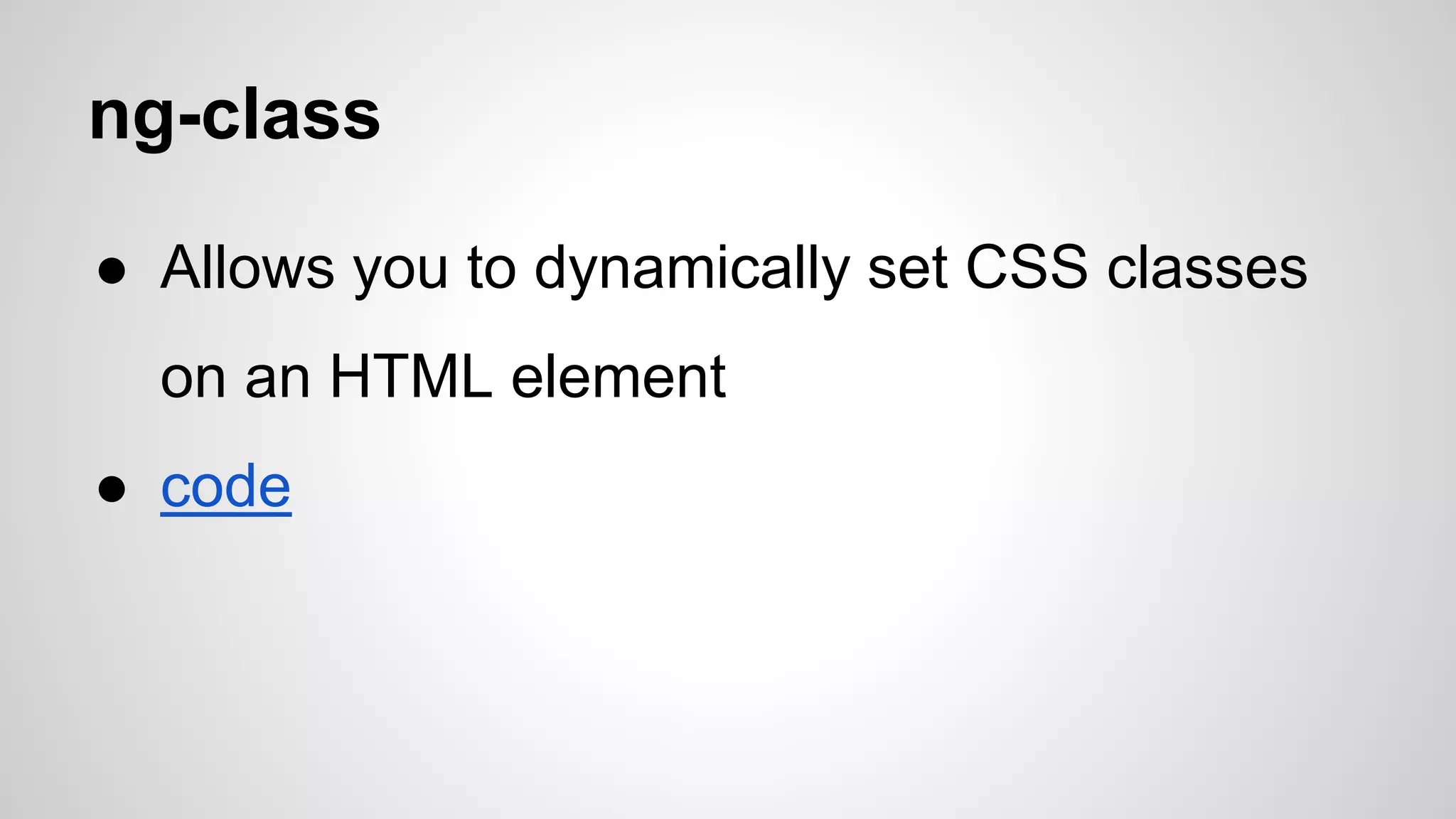 ng-class ● Allows you to dynamically set CSS classes on an HTML element ● code 
