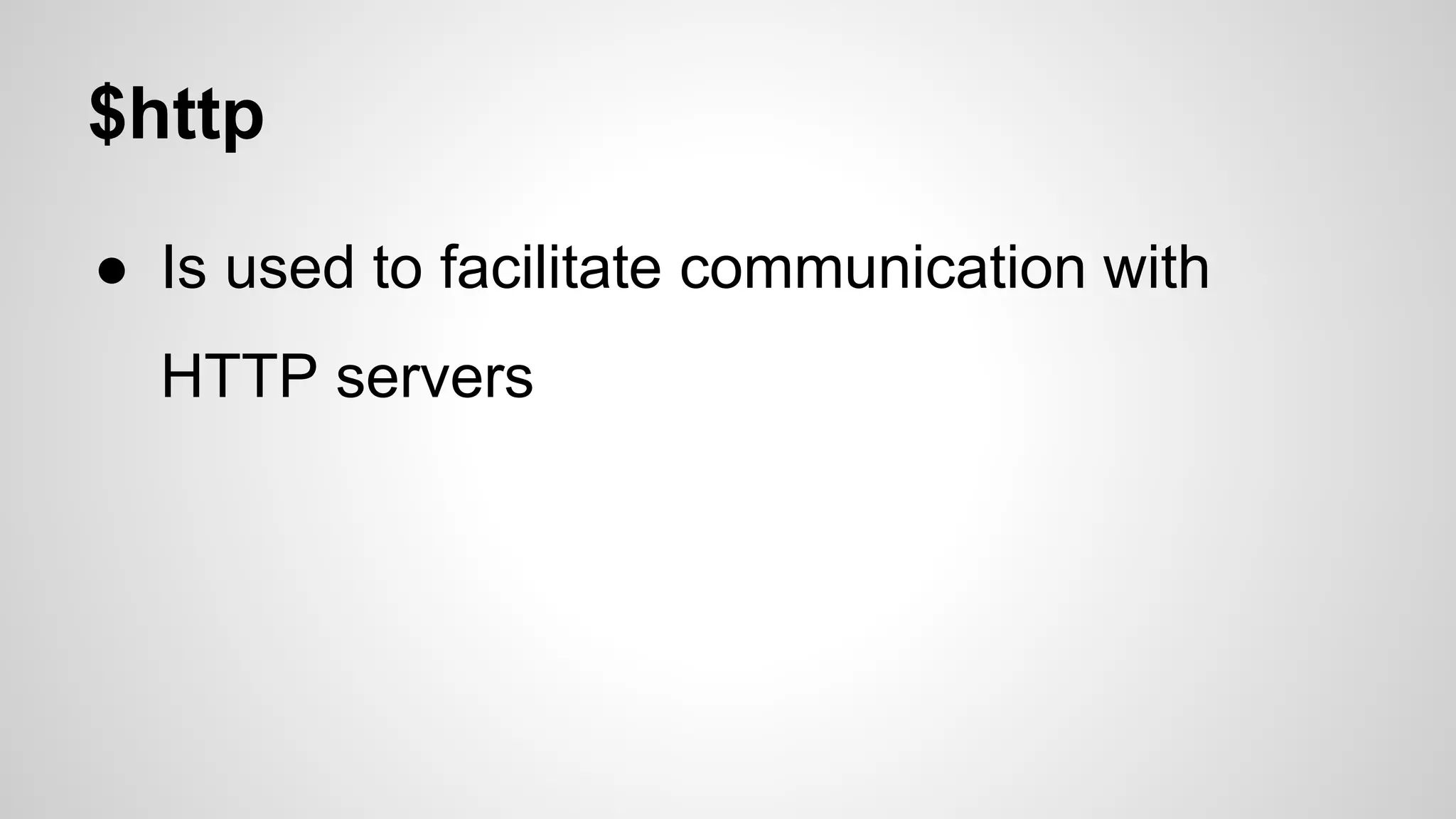 $http ● Is used to facilitate communication with HTTP servers 
