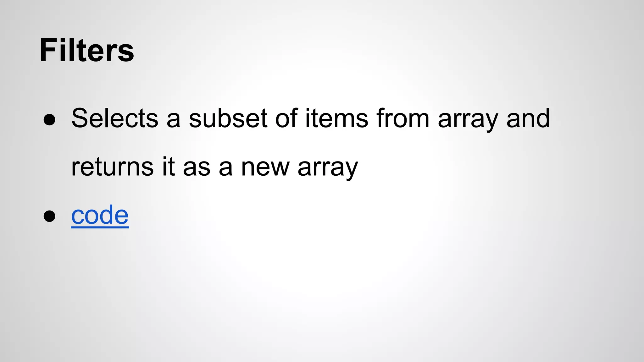 Filters ● Selects a subset of items from array and returns it as a new array ● code 