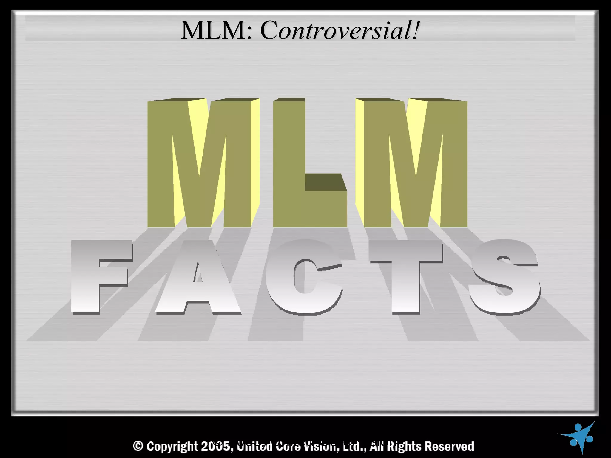 MLM: Controversial!




© Copyright Reserved, United Core Vision Ltd., All Rights Reserved
                  © 2005, United Core Vision
 
