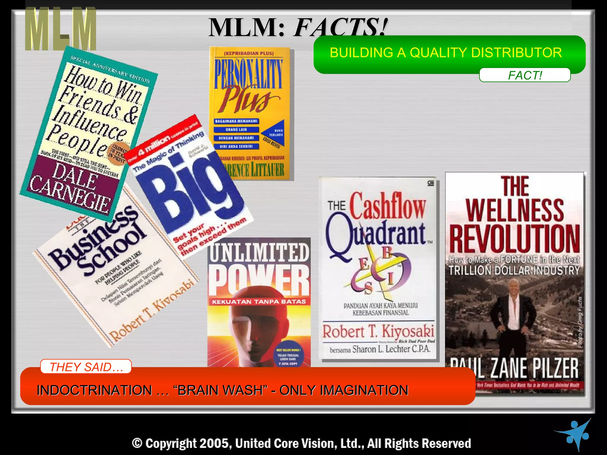 MLM: FACTS!
                                     BUILDING A QUALITY DISTRIBUTOR
                                                           FACT!




 THEY SAID…

INDOCTRINATION … “BRAIN WASH” - ONLY IMAGINATION
 