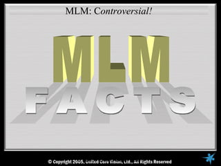 MLM: Controversial!




© Copyright Reserved, United Core Vision Ltd., All Rights Reserved
                  © 2005, United Core Vision
 