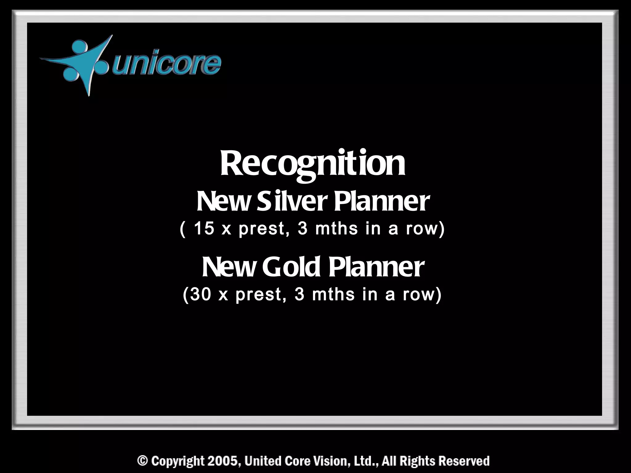 Recognition
 New Silver Planner
( 15 x prest, 3 mths in a row)

  New Gold Planner
(30 x prest, 3 mths in a row)
 