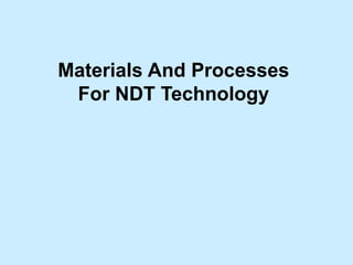 Materials And Processes
For NDT Technology
 