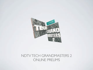 NDTV TECH GRANDMASTERS 2
      ONLINE PRELIMS
 
