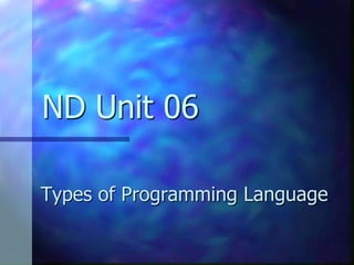 ND Unit 06

Types of Programming Language
 