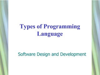 Types of Programming
      Language


Software Design and Development



                                  1
 