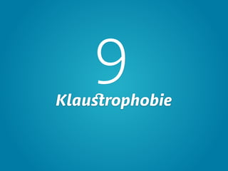 9
Klaustrophobie
 