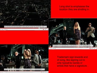 Trademark sign towards end of song, like signing out is only typical by bands or artists that have a signature . Long shot to emphasise the location they are shotting in. 