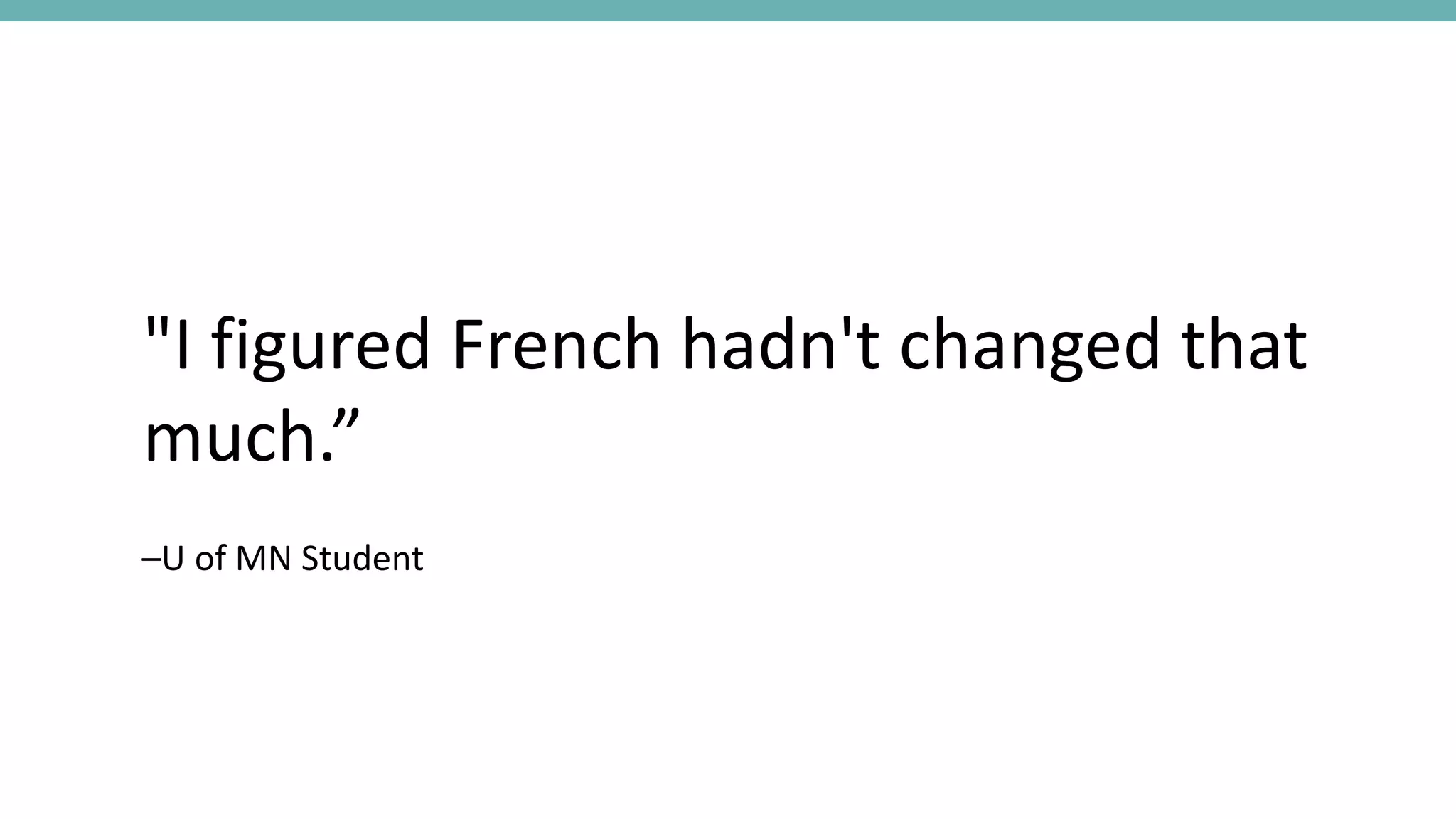 –U of MN Student
"I figured French hadn't changed that
much.”
 