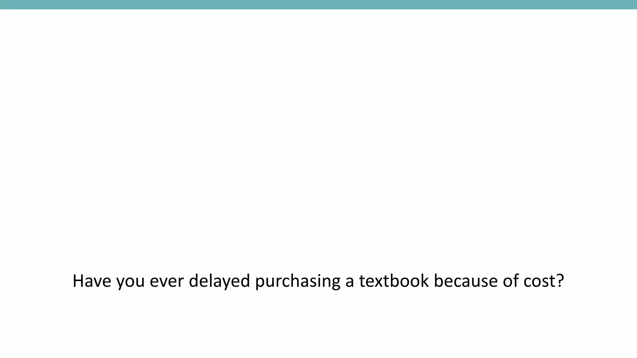 Have you ever delayed purchasing a textbook because of cost?
 