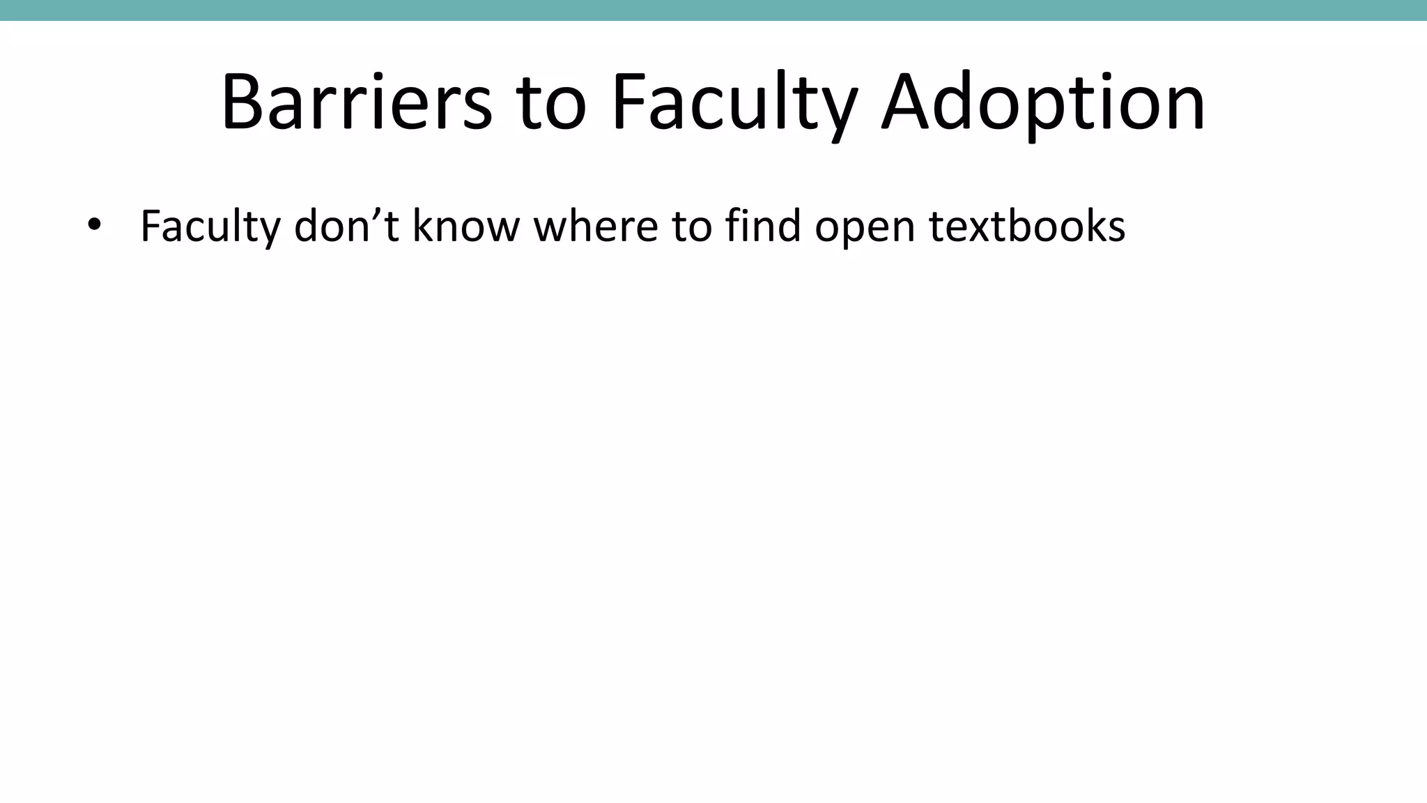Barriers to Faculty Adoption
• Faculty don’t know where to find open textbooks
 