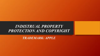 INDISTRUAL PROPERTY
PROTECTION AND COPYRIGHT
TRADEMARK: APPLE
 