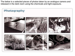The below is a selected pieces of photos taken by an analogue camera and released in the dark room using the chemicals and light exposure. 