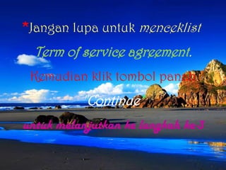 *Janganlupauntuk menceklist Term of service agreement.Kemudiankliktombolpanah"Continue" untukmelanjutkankelangkah ke-3 