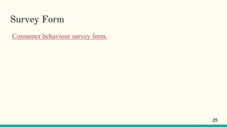 Survey Form
Consumer behaviour survey form.
25
 