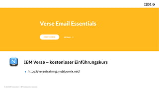 © 2018 IBM Corporation - IBM Collaboration Solutions
IBM Verse – kostenloser Einführungskurs
 https://versetraining.mybluemix.net/
 