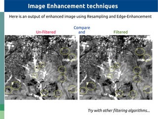 Try with other filtering algorithms...
Compare
Un-filtered and Filtered
Image Enhancement techniques
Here is an output of enhanced image using Resampling and Edge-Enhancement
 