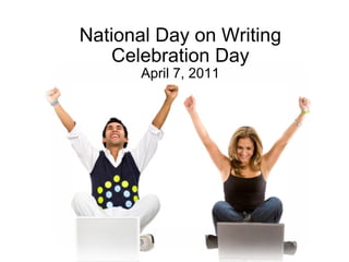 National Day on Writing Celebration Day April 7, 2011 