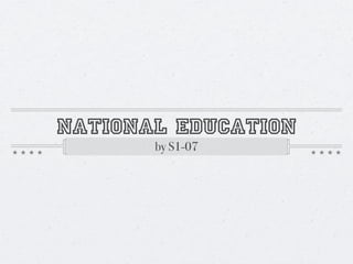 NATIONAL EDUCATION
       by S1-07
 