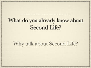 What do you already know about Second Life? Why talk about Second Life? 
