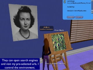 They can open search engines and visit my pre-selected urls. I control the environment. 