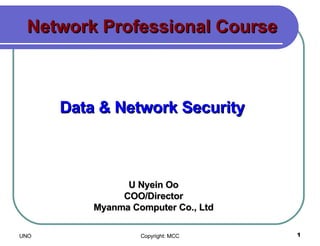 Network Professional Course Data & Network Security U Nyein Oo COO/Director Myanma Computer Co., Ltd 