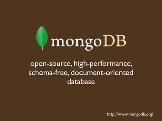 open-source, high-performance,
schema-free, document-oriented
           database



                       http://www.mongodb.org/
 