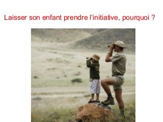 Laisser son enfant prendre l’initiative, pourquoi ?
 