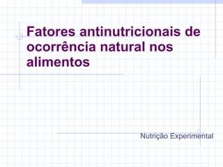 Fatores antinutricionais de ocorrência natural nos alimentos Nutrição Experimental 
