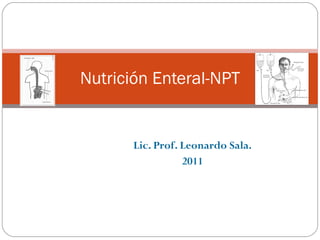Lic. Prof. Leonardo Sala. 2011 Nutrición Enteral-NPT 