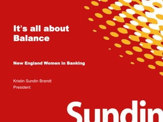It’s all about
Balance
New England Women in Banking

Kristin Sundin Brandt
President

 