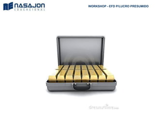 WORKSHOP - EFD P/LUCRO PRESUMIDO
 
