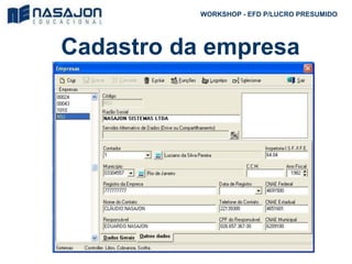 Cadastro da empresa
WORKSHOP - EFD P/LUCRO PRESUMIDO
 
