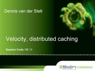 Dennis van der Stelt

Velocity, distributed caching
Session Code: NE.13

 