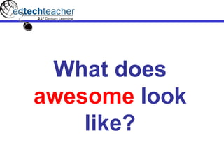 What does
awesome look
like?
 