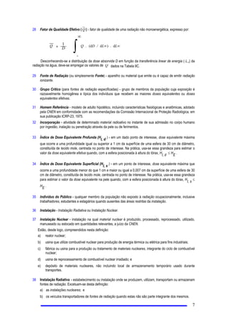 ',5(75,=(6%É6,$6'(5$',23527(d®2
 2%-(7,92($032'($3/,$d®2
 2%-(7,92
2 REMHWLYR GHVWD 1RUPD p HVWDEHOHFHU DV ',5(75,=(6 %È6,$6 '( 5$',23527(d­2 DEUDQJHQGR RV
SULQFtSLRV OLPLWHV REULJDo}HV H FRQWUROHV EiVLFRV SDUD D SURWHomR GR +RPHP H GR VHX PHLR DPELHQWH FRQWUD
SRVVtYHLVHIHLWRVLQGHYLGRVFDXVDGRVSHODUDGLDomR LRQL]DQWH
 $032'($3/,$d ®2
 (VWD1RUPDDSOLFDVHjVSHVVRDVItVLFDVHMXUtGLFDVHQYROYLGDVQDSURGXomRXVRSRVVHDUPD]HQDPHQWR
SURFHVVDPHQWRWUDQVSRUWHRXGHSRVLomR GHIRQWHV GH UDGLDomR
 2VOLPLWHVGHGRVH HVSHFLILFDGRVQHVWD1RUPDQmRVHDSOLFDPjVGRVHV UHVXOWDQWHVGHH[SRVLo}HV PpGLFDV
H[SRVLo}HV QDWXUDLV HH[SRVLo}HV GH HPHUJrQFLD
 *(1(5$/,'$'(6
 ,17(535(7$d¯(6
 4XDOTXHUG~YLGDUHODWLYDjDSOLFDomRGHVWD1RUPDVHUiGLULPLGDSHODRPLVVmR'HOLEHUDWLYDGDRPLVVmR
1DFLRQDOGH(QHUJLD1XFOHDU1(1
 $ 1(1 SRGH DWUDYpV GH 5HVROXomR VXEVWLWXLU RX DFUHVFHQWDU UHTXLVLWRV DRV FRQVWDQWHV GHVWD 1RUPD
FRQIRUPHFRQVLGHUDUQHFHVViULRRXDSURSULDGR
 2VWHUPRV³DQR´H³DQXDO´HPSUHJDGRV QHVWD 1RUPD VLJQLILFDP TXDOTXHU SHUtRGR GH  GR]H 