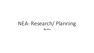 NEA- Research/ Planning
By Isha
 