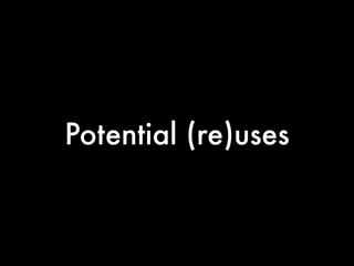 Potential (re)uses
 