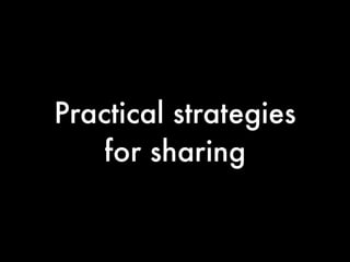 Practical strategies
    for sharing
 