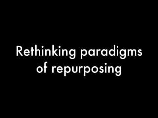 Rethinking paradigms
   of repurposing
 