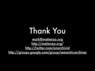 Thank You
                mark@matienzo.org
                http://matienzo.org/
           http://twitter.com/anarchivist
http://groups.google.com/group/semantic-archives
 