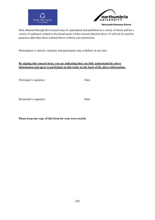 Data obtained through this research may be reproduced and published in a variety of forms and for a
variety of audiences related to the broad nature of the research detailed above. It will not be used for
purposes other than those outlined above without your permission.



Participation is entirely voluntary and participants may withdraw at any time.



By signing this consent form, you are indicating that you fully understand the above
information and agree to participate in this study on the basis of the above information.



Participant‟s signature:                                   Date:




Researcher‟s signature:                                    Date:




Please keep one copy of this form for your own records




                                                   152
 