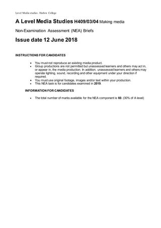 Level Media studies . Harlow College
A Level Media Studies H409/03/04 Making media
Non-Examination Assessment (NEA) Briefs...